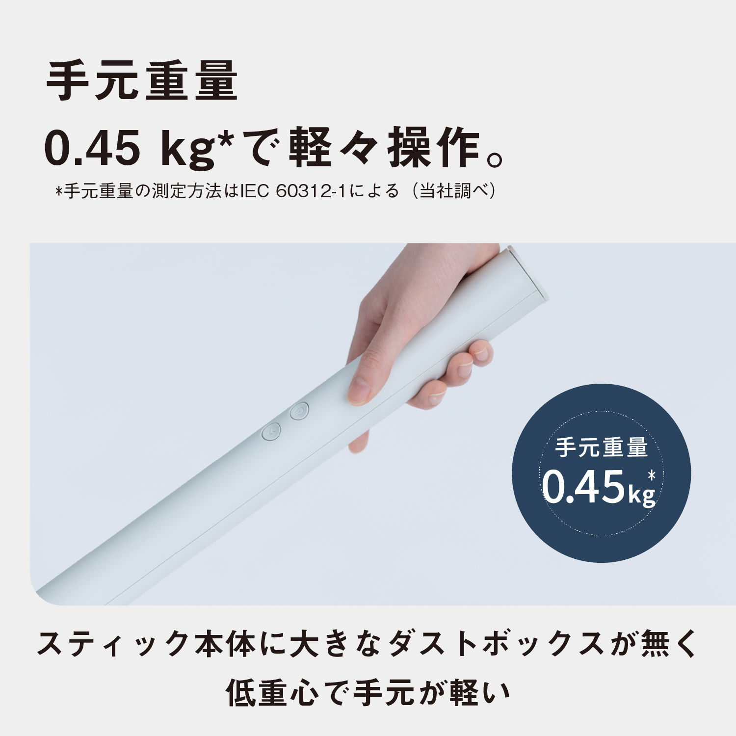 スティック本体に大きなダストボックスが無く、低重心で手元が軽い