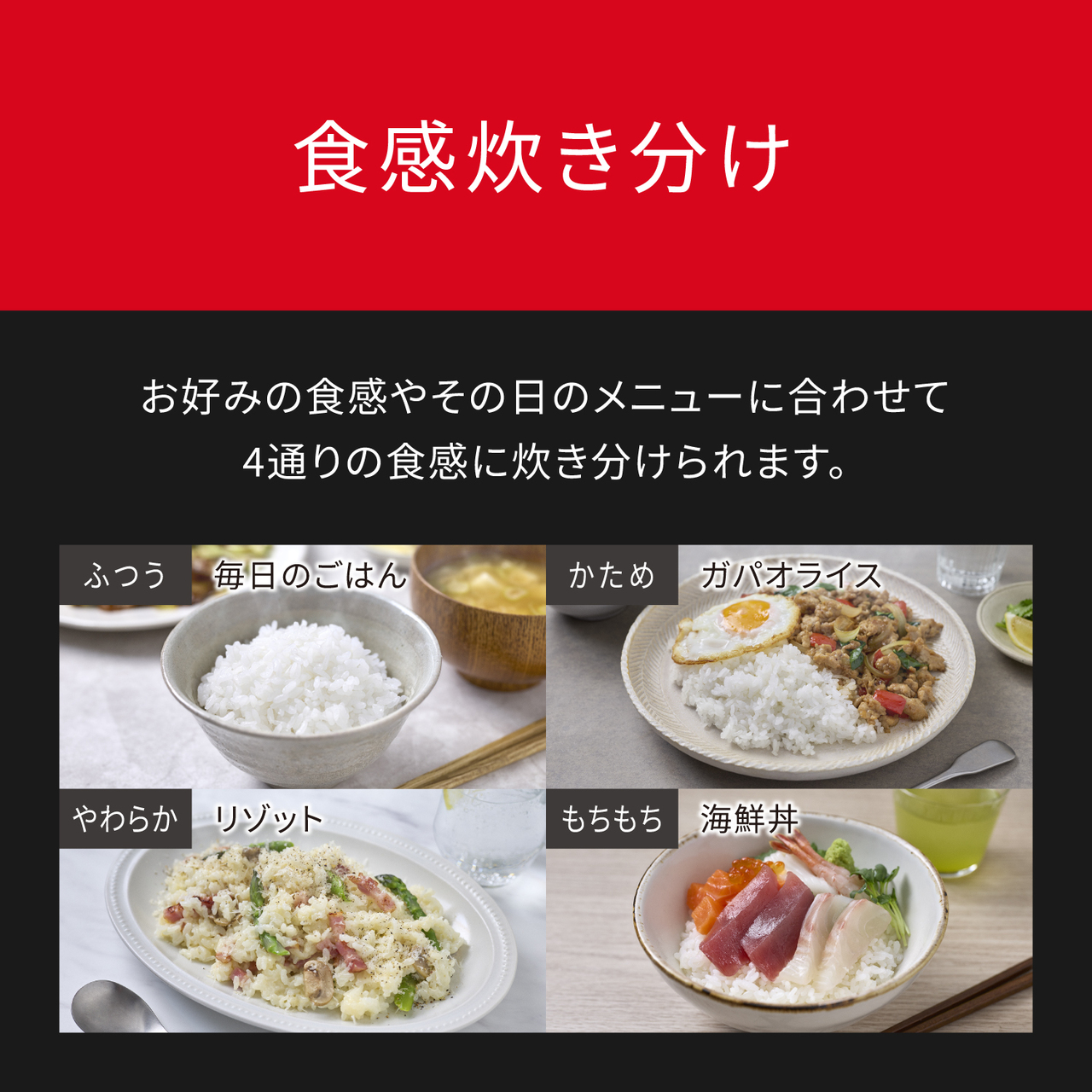 食感炊き分け。お好みの食感やその日のメニューに合わせて4通り（ふつう、かため、やわらか、もちもち）の食感に炊き分けられます。