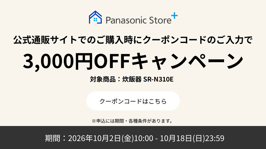 公式通販サイトでのご購入時に、クーポンコードのご入力で3,000円OFFキャンペーン。対象商品：SR-N310E。期間：2026年10月2日（金）10:00～2026年10月18日（日）23:59。クーポンコードはこちら。