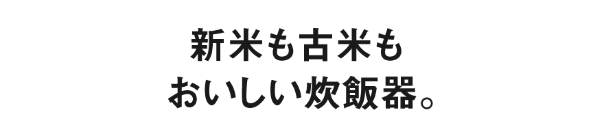 新米も古米もおいしい炊飯器。