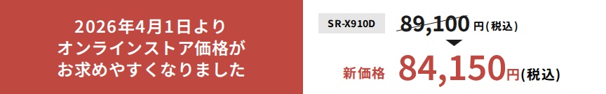 2026年4月1日よりオンラインストア価格がお求めやすくなりました。SR-X910D新価格84,150円（税込）。