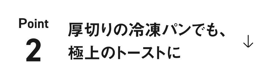 Point2 厚切りの冷凍パンでも、極上のトーストに