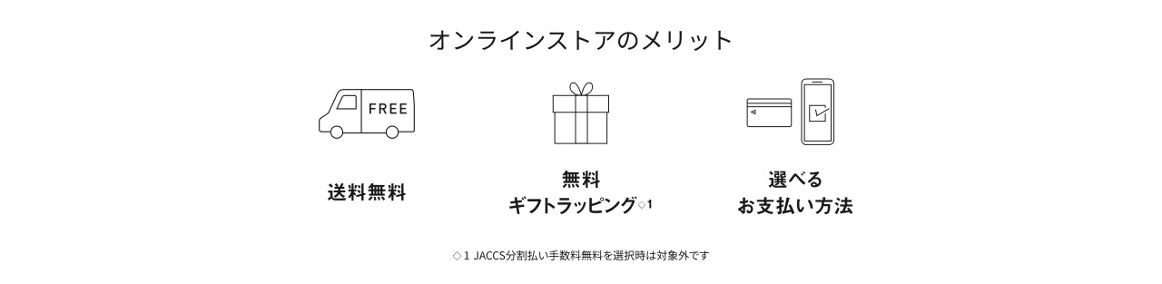 オンラインストアのメリット 送料無料, 無料ギフトラッピング（JACCS分割払い手数料無料を選択時は対象外です）, 選べるお支払い方法