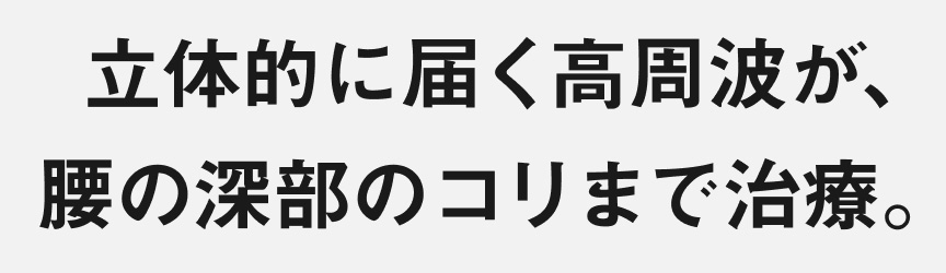 立体的に届く高周波が、腰の深部のコリまで治療。