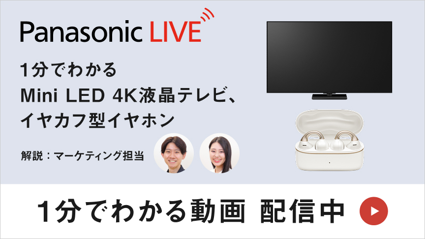 Panasaonic LIVE　1分でわかるMini LED 4K液晶テレビ、イヤカフ型イヤホン　１分でわかる動画 配信中