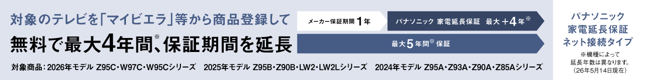 対象のテレビを「マイビエラ」等から商品登録して無料で最大4年間(※)、保証期間を延長　パナソニック 家電延長保証 ネット接続タイプ　※機種によって延長年数は異なります。（26年5月14日現在）