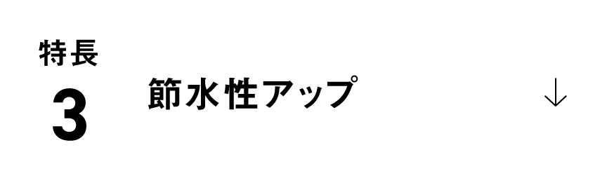 特長3：節水性アップ