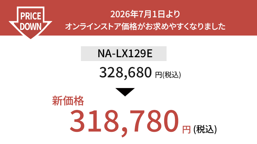 2026年7月1日よりオンラインストア価格がお求めやすくなりました,NA-LX129E,新価格318,780円（税込）
