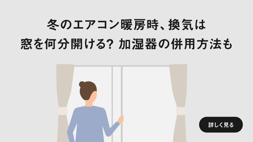 「冬のエアコン暖房時、換気は窓を何分開ける？加湿器の併用方法も」ページに遷移します