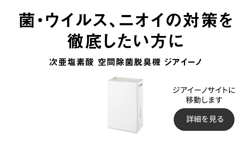 菌・ウイルス、ニオイの対策を徹底したい方に。次亜塩素酸 空間除菌脱臭機 ジアイーノ。クリックするとジアイーノのサイトに移動します。