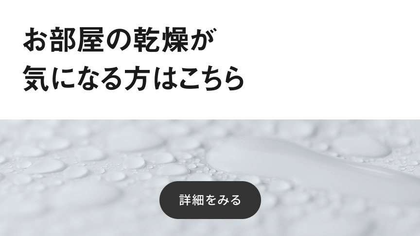 お部屋の乾燥が気になる方はこちらの解説ページへリンクするバナーです。