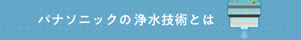 リンクバナー：パナソニックの浄水技術とは