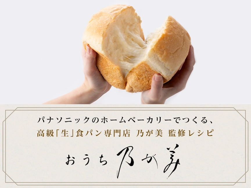 パナソニックのホームベーカリーでつくる、高級「生」食パン専門店 乃が美 監修レシピ おうち乃が美