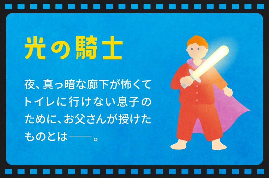 光の騎士　夜、真っ暗な廊下が怖くてトイレに行けない息子のために、お父さんが授けたものとはーーー。