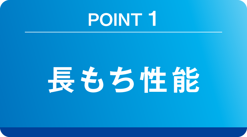 POINT 1 長持ち性能