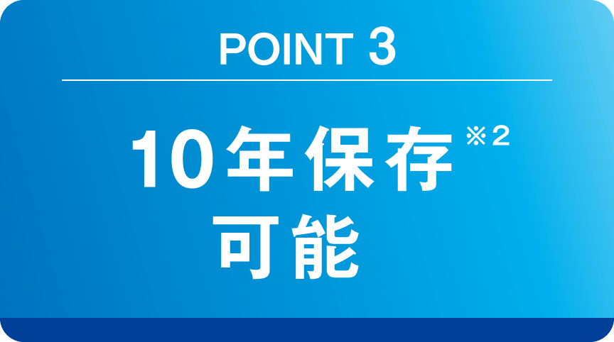 POINT 3 10年保存※2可能