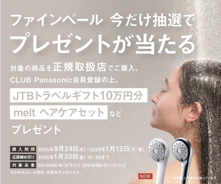 ファインベール 今だけ抽選でプレゼントが当たる 対象の商品を正規取扱店でご購入、CLUB Panasonic会員登録の上、JTBトラベルギフト10万円分 melt ヘアケアセットなどプレゼント 購入期間 2025年9月24日(水)～2026年1月12日(月・祝) 応募締め切り 2026年1月30日(金)16:59まで 対象品番 EH-SH50-W(ホワイト)、EH-SH50-S(シルバー) ※お申込みには期間・各種条件があります。