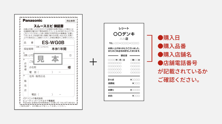 スムースエピ保証書 ES-WG0B ＋ レシート〇〇デンキ ●購入日、購入品番、購入店舗名、店舗電話番号が記載されているかご確認ください。