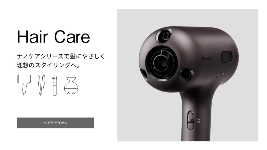 Hair Care ナノケアシリーズで髪にやさしく理想のスタイリングへ。ヘアケアTOPへ