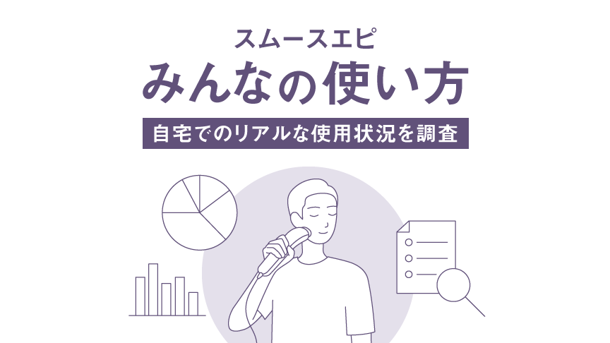 スムースエピ みんなの使い方 自宅でのリアルな使用状況を調査