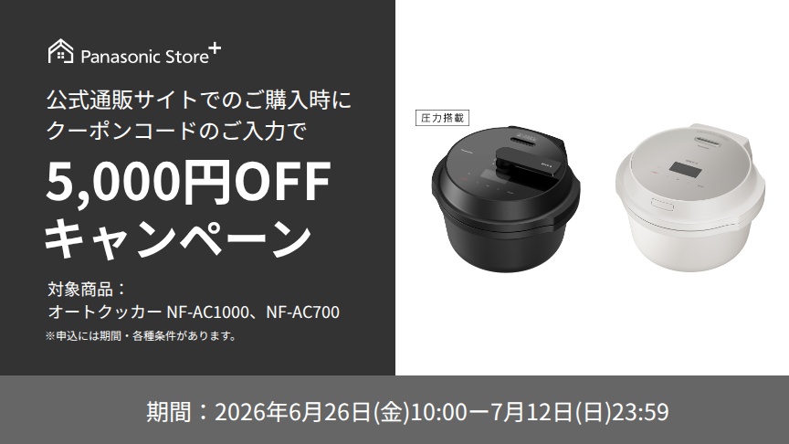 お役立ちコンテンツ。パナソニック公式通販でのご購入時にクーポンコードのご入力で5,000円OFFキャンペーン。対象商品：オートクッカーNF-AC1000,NF-AC700　期間：2026年6月26日(金)10:00-2026年7月12日(日)23:59まで。