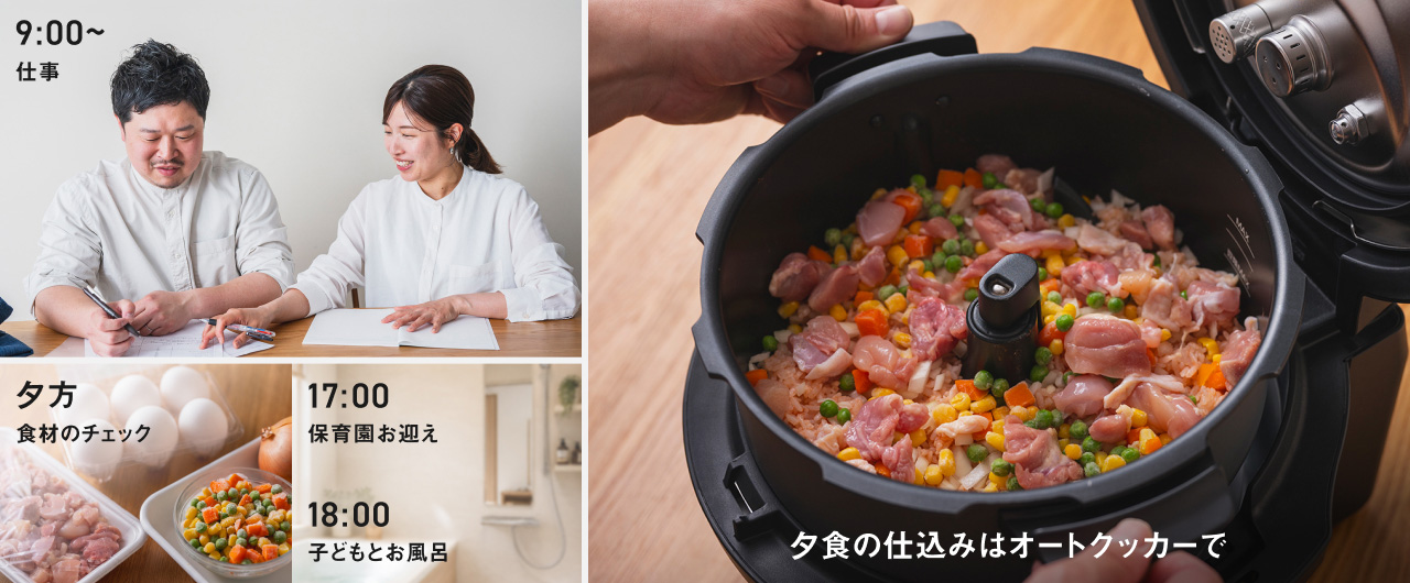 9:00〜 仕事 夕方 食材のチェック 17:00 保育園お迎え 18:00 子どもとお風呂 夕食の仕込みはオートクッカーで