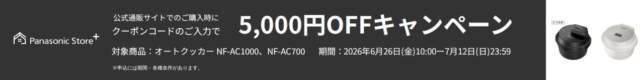 パナソニック公式通販でのご購入時にクーポンコードのご入力で5,000円OFFキャンペーン。対象商品：オートクッカーNF-AC1000,NF-AC700　期間：2026年6月26日(金)10:00-2026年7月12日(日)23:59まで。