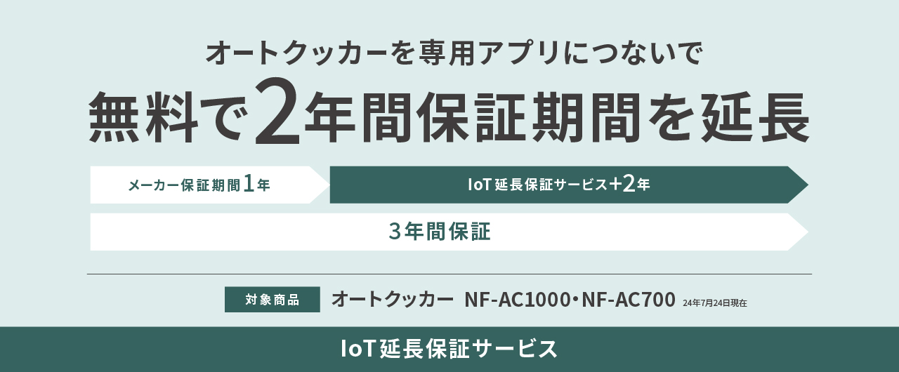 オートクッカーを専用アプリにつないで無料で2年間保証期間を延長。メーカー保証期間1年とIoT延長保証サービス+2年で計3年間保証。対象商品はオートクッカーNF-AC1000・NF-AC700（24年7月24日現在）。IoT延長保証サービス。
