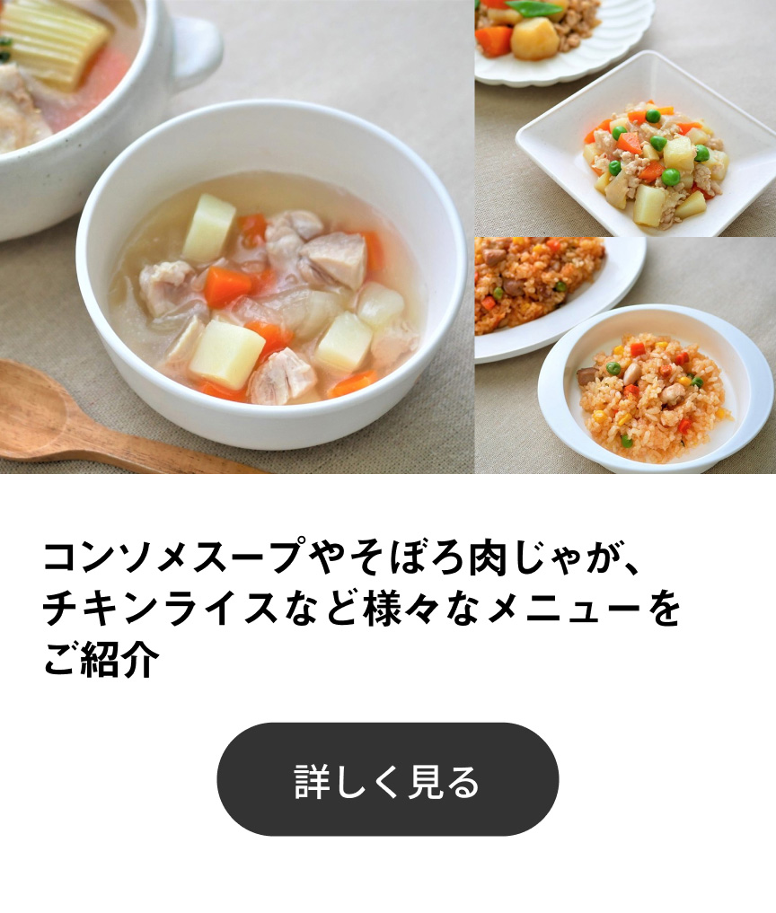 コンソメスープやそぼろ肉じゃが、チキンライスなど様々なメニューをご紹介 詳しく見る