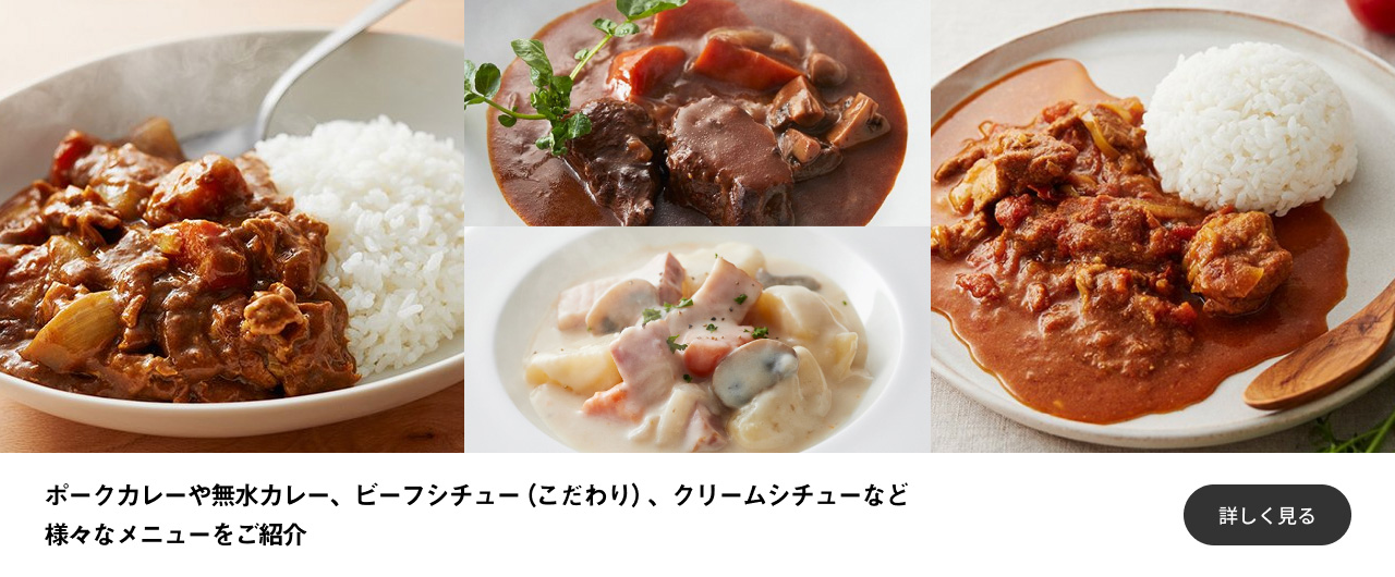 ポークカレーや無水カレー、ビーフシチュー（こだわり）、クリームシチューなど様々なメニューをご紹介 詳しく見る