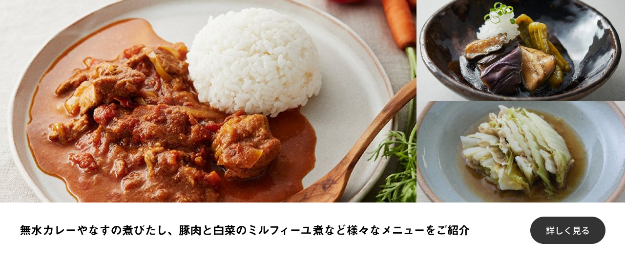 無水カレーやなすの煮びたし、豚肉と白菜のミルフィーユ煮など様々なメニューをご紹介 詳しく見る