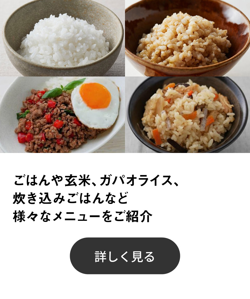 ごはんや玄米、ガパオライス、炊き込みごはん（市販の素使用）など様々なメニューをご紹介 詳しく見る