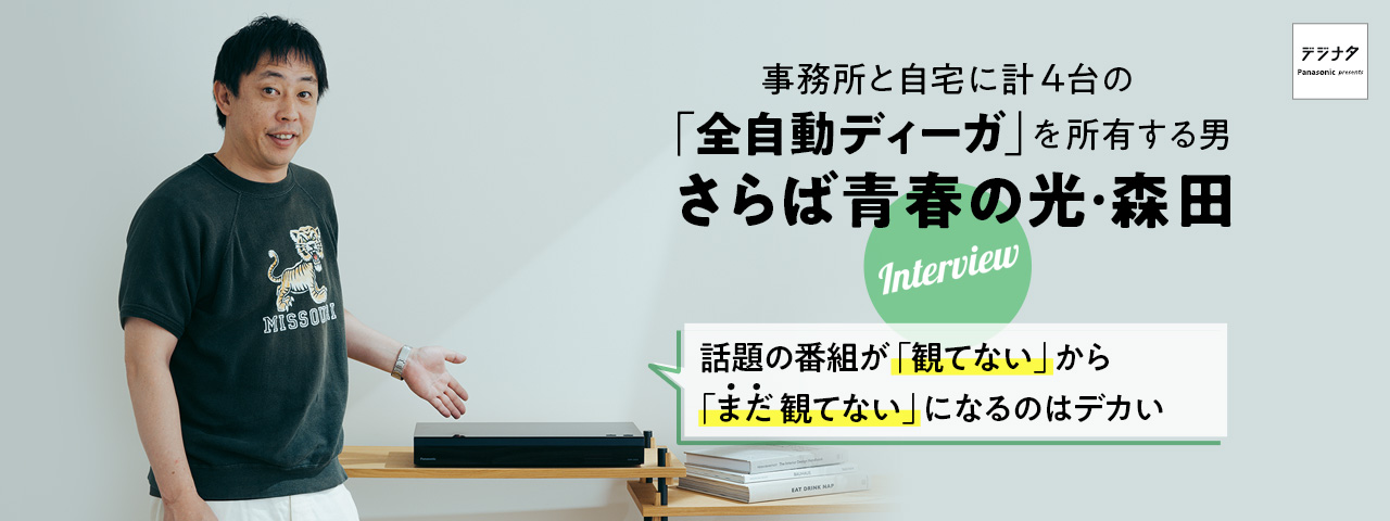 事務所と自宅に計4台の「全自動ディーガ」を所有する男　さらば青春の光・森田インタビュー　話題の番組が「観てない」から「まだ 観てない」になるのはデカい