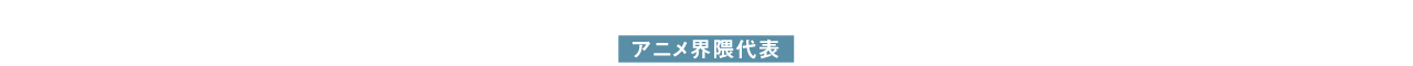 アニメ界隈代表