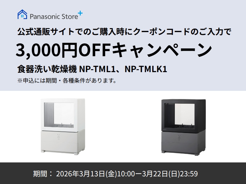 パナソニック公式通販でのご購入時にクーポンコードのご入力で3,000円OFFキャンペーン。対象商品：食器洗い乾燥機 NP-TML1, NP-TMLK1 期間：2026年3月13日（金）10:00 –3月22日（日）23:59まで。