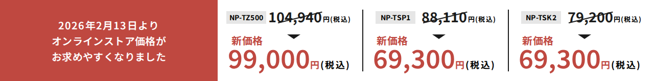 2026年2月13日よりオンラインストア価格がお求めやすくなりました｜NP-TZ500,NP-TSP1,NP-TSK2