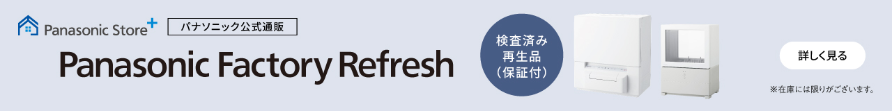 Panasonic Store +　パナソニック公式通販　Panasonic Factory Refresh　検査済み再生品（保証付）※在庫には限りがございます。　詳しく見る