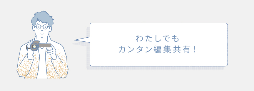 わたしでもカンタン編集共有！