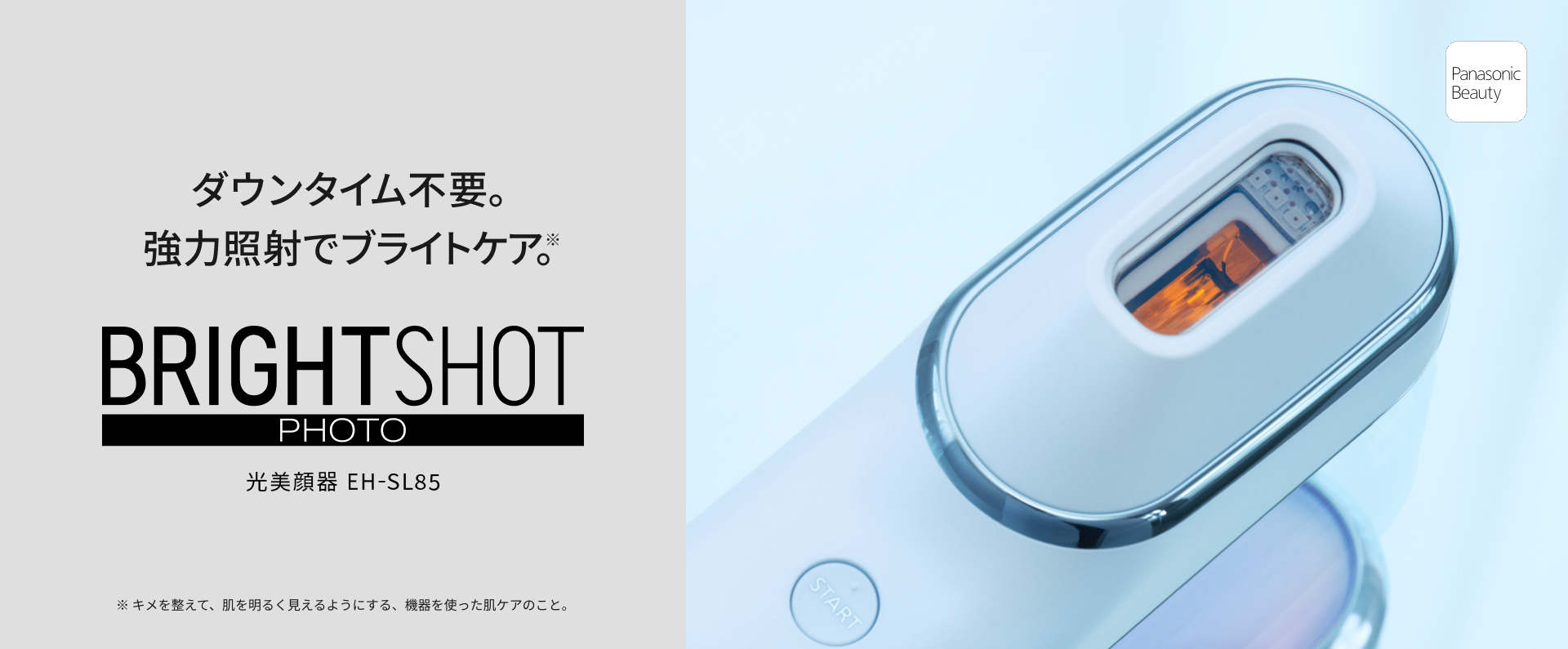 ダウンタイム不要。協力照射でブライトケア※。光美顔器 フォト ブライトショット EH-SL85  ※キメを整えて、肌を明るく見えるようにする、機器を使った肌ケアのこと。