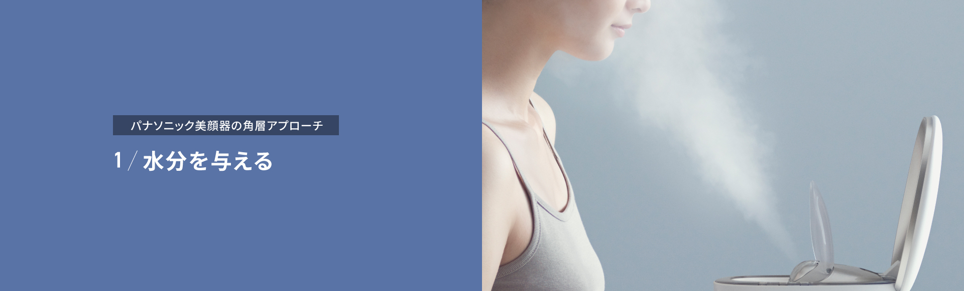 パナソニック美顔器の角層アプローチ,1 水分を与える