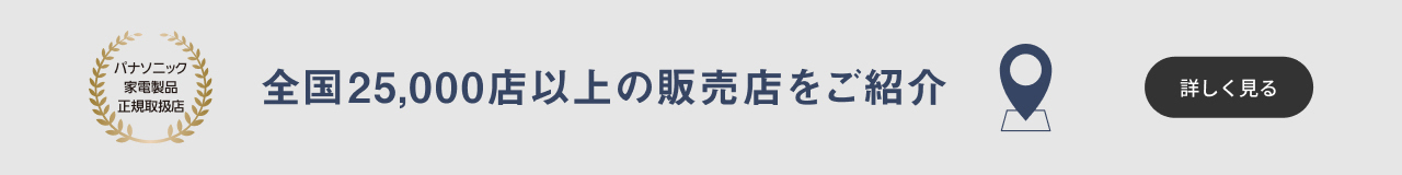 パナソニック家電製品正規取扱店。全国25,000店以上の販売店をご紹介。詳しく見る。