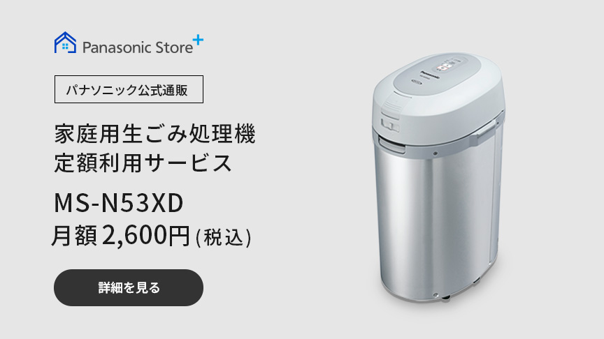 お役立ち_パナソニック公式通販,家庭用生ごみ処理機 定期利用サービス MS-N53XD 月額2,600円（税込）,詳細を見る