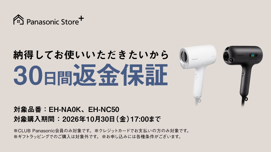 Panasonic Store +：納得してお使いいただきたいから30日間返金保証　対象購入期間：2026年10月30日（金）17:00まで