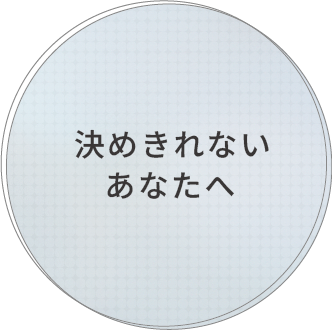 決めきれないあなたへ