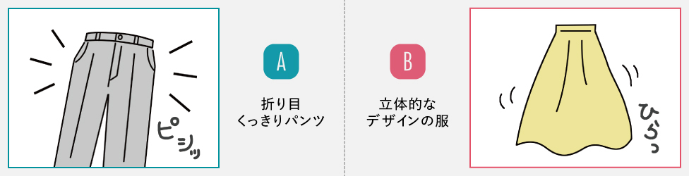 A:折り目くっきりパンツ/B:立体的なデザインの服