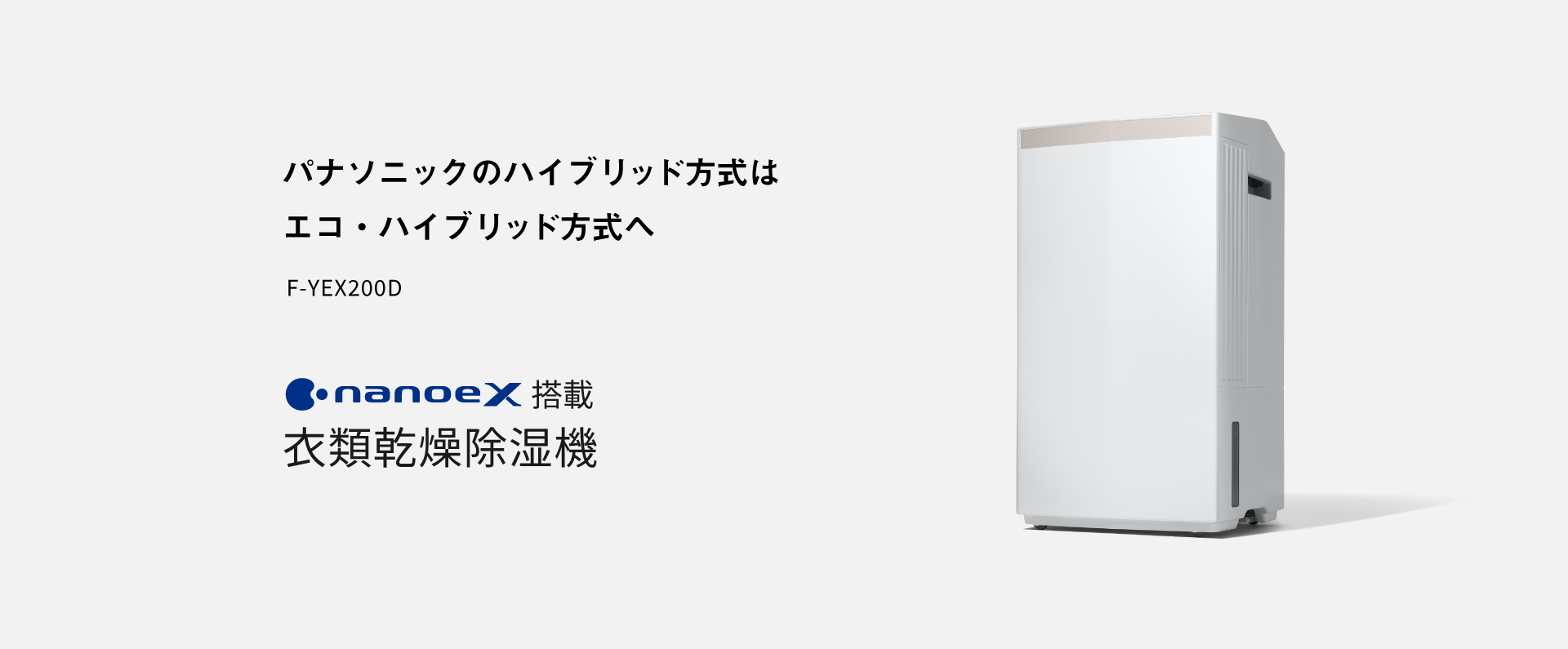 衣類乾燥除湿機のメインビジュアルです。パナソニックのハイブリッド方式は、エコ・ハイブリッド方式へ。F-YEX200Dのページにリンクします。