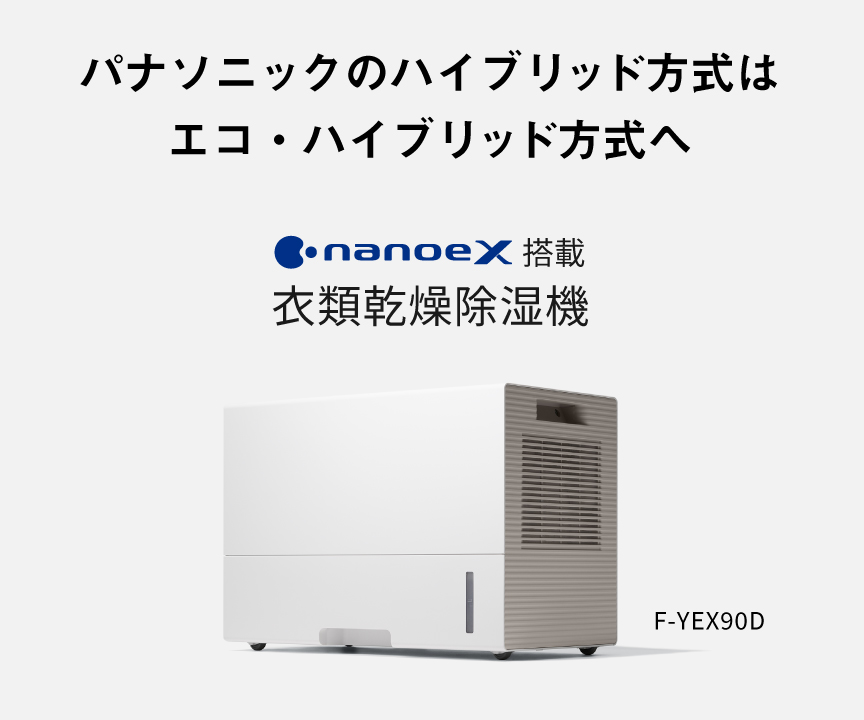 衣類乾燥除湿機のメインビジュアルです。パナソニックのハイブリッド方式は、エコ・ハイブリッド方式へ。F-YEX90Dのページにリンクします。
