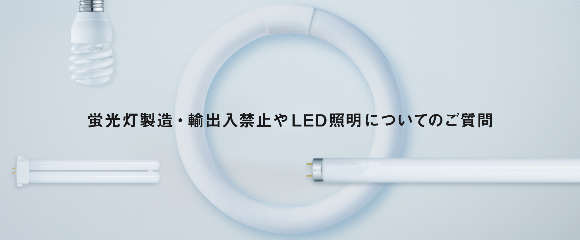 蛍光灯製造・輸出入禁止やLED照明についてのご質問