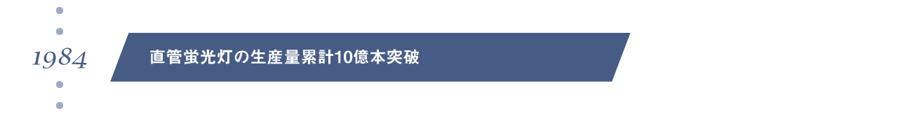 1984年　直管蛍光灯の生産量累計10億本突破