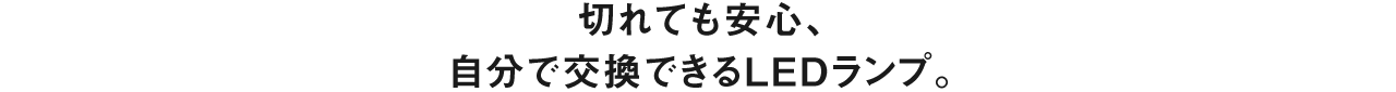 切れても安心、自分で交換できるLEDランプ。